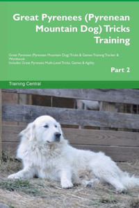 Great Pyrenees (Pyrenean Mountain Dog) Tricks Training Great Pyrenees Tricks & Games Training Tracker & Workbook. Includes: Great Pyrenees Multi-Level Tricks, Games & Agility. Part 2 Great Pyrenees (Pyrenean Mountain Dog) Tricks Training Great Pyrenees Tricks & Games Training Tracker & Workbook. Includes: Great Pyrenees Multi-Level Tricks, Games & Agility. Part 2