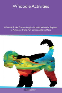 Whoodle Activities Whoodle Tricks, Games & Agility Includes: Whoodle Beginner To Advanced Tricks, Fun Games, Agility And More Whoodle Activities Whoodle Tricks, Games & Agility Includes: Whoodle Beginner To Advanced Tricks, Fun Games, Agility And More