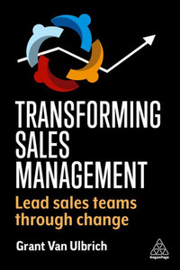 Transforming Sales Management: Lead Sales Teams Through Change Transforming Sales Management: Lead Sales Teams Through Change