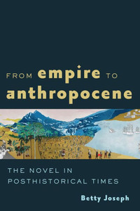 From Empire To Anthropocene: The Novel In Posthistorical Times From Empire To Anthropocene: The Novel In Posthistorical Times