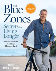 The Blue Zones Secrets For Living Longer: Lessons From The Healthiest Places On Earth The Blue Zones Secrets For Living Longer: Lessons From The Healthiest Places On Earth