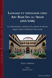 Langage Et Théologie Chez Abu Bakr Ibn Al-?Arabi (543/1148): Les Informations Subtiles De La Somme De Théorie Légale (Nukat Al-Ma??Ul Fi ?Ilm Al-U?Ul) (Islamic History And Thought) (French Edition)