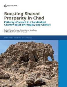 Boosting Shared Prosperity In Chad: Pathways Forward In A Landlocked Country Beset By Fragility And Conflict (Systematic Country Diagnostic)