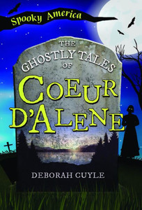 The Ghostly Tales Of Coeur D'Alene (Spooky America) The Ghostly Tales Of Coeur D'Alene (Spooky America)