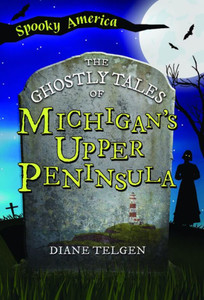 The Ghostly Tales Of Michigan'S Upper Peninsula (Spooky America) The Ghostly Tales Of Michigan'S Upper Peninsula (Spooky America)