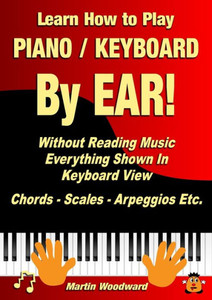 Learn How To Play Piano / Keyboard By Ear! Without Reading Music: Everything Shown In Keyboard View Chords - Scales - Arpeggios Etc. Learn How To Play Piano / Keyboard By Ear! Without Reading Music: Everything Shown In Keyboard View Chords - Scales - Arpeggios Etc.