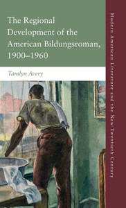 The Regional Development Of The American Bildungsroman, 19001960 (Modern American Literature And The New Twentieth Century)