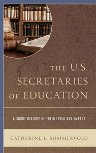The U.S. Secretaries Of Education: A Short History Of Their Lives And Impact