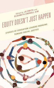 Equity DoesnT Just Happen: Stories Of Education Leaders Working Toward Social Justice
