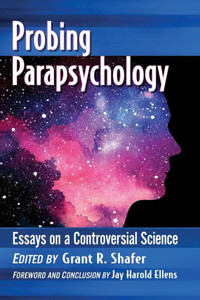 Probing Parapsychology: Essays On A Controversial Science Probing Parapsychology: Essays On A Controversial Science