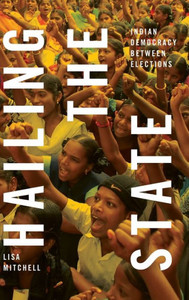 Hailing The State: Indian Democracy Between Elections Hailing The State: Indian Democracy Between Elections