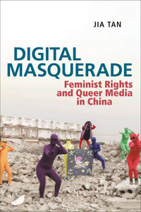 Digital Masquerade: Feminist Rights And Queer Media In China (Postmillennial Pop) Digital Masquerade: Feminist Rights And Queer Media In China (Postmillennial Pop)