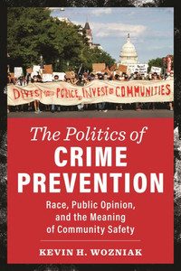 The Politics Of Crime Prevention: Race, Public Opinion, And The Meaning Of Community Safety (New Perspectives In Crime, Deviance, And Law) The Politics Of Crime Prevention: Race, Public Opinion, And The Meaning Of Community Safety (New Perspectives In Crime, Deviance, And Law)