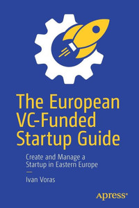 The European Vc-Funded Startup Guide: Create And Manage A Startup In Eastern Europe The European Vc-Funded Startup Guide: Create And Manage A Startup In Eastern Europe