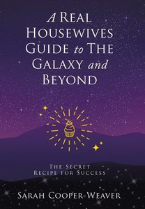 A Real Housewives Guide To The Galaxy And Beyond: The Secret Recipe For Success A Real Housewives Guide To The Galaxy And Beyond: The Secret Recipe For Success