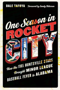 One Season In Rocket City: How The 1985 Huntsville Stars Brought Minor League Baseball Fever To Alabama One Season In Rocket City: How The 1985 Huntsville Stars Brought Minor League Baseball Fever To Alabama
