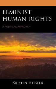 Feminist Human Rights: A Political Approach (Feminist Strategies: Flexible Theories And Resilient Practices) Feminist Human Rights: A Political Approach (Feminist Strategies: Flexible Theories And Resilient Practices)