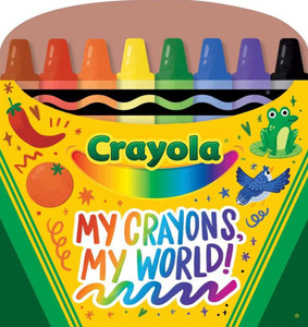 Crayola My Crayons, My World!: Crayon Shaped Tabbed Board Book (Crayola/Buzzpop) Crayola My Crayons, My World!: Crayon Shaped Tabbed Board Book (Crayola/Buzzpop)