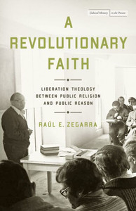 A Revolutionary Faith: Liberation Theology Between Public Religion And Public Reason (Cultural Memory In The Present)