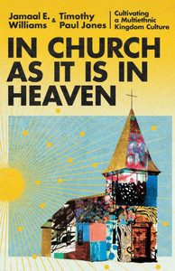 In Church As It Is In Heaven: Cultivating A Multiethnic Kingdom Culture