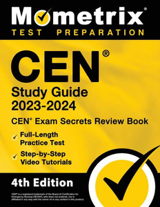 Cen Study Guide 2023-2024 - Cen Exam Secrets Review Book, Full-Length Practice Test, Step-By-Step Video Tutorials: [4Th Edition]