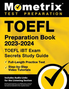 Toefl Preparation Book 2023-2024 - Toefl Ibt Exam Secrets Study Guide, Full-Length Practice Test, Step-By-Step Video Tutorials: [Includes Audio Links For The Listening Section]