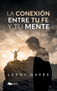 La Conexión Entre Tu Fe Y Tu Mente (Spanish Edition) La Conexión Entre Tu Fe Y Tu Mente (Spanish Edition)