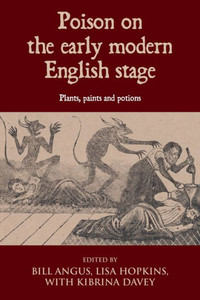 Poison On The Early Modern English Stage: Plants, Paints And Potions Poison On The Early Modern English Stage: Plants, Paints And Potions