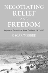 Negotiating Relief And Freedom: Responses To Disaster In The British Caribbean, 1812-1907 (Studies In Imperialism, 205) Negotiating Relief And Freedom: Responses To Disaster In The British Caribbean, 1812-1907 (Studies In Imperialism, 205)