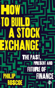 How To Build A Stock Exchange: The Past, Present And Future Of Finance How To Build A Stock Exchange: The Past, Present And Future Of Finance
