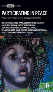 Participating In Peace: Violence, Development And Dialogue In Colombia (Bristol Shorts Research)