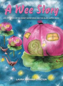 A Wee Story: Or, The Tales Of The Sweet Water Wees And The Black Water Wees A Wee Story: Or, The Tales Of The Sweet Water Wees And The Black Water Wees