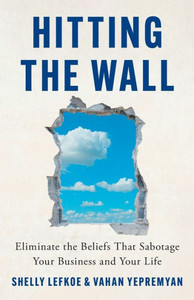 Hitting The Wall: Eliminate The Beliefs That Sabotage Your Business And Your Life Hitting The Wall: Eliminate The Beliefs That Sabotage Your Business And Your Life