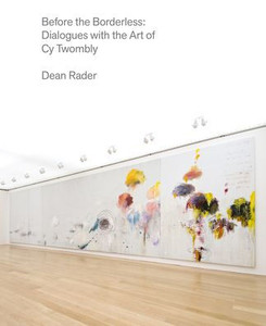 Before The Borderless: Dialogues With The Art Of Cy Twombly