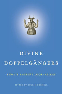 Divine Doppelgängers: YhwhS Ancient Look-Alikes Divine Doppelgängers: YhwhS Ancient Look-Alikes