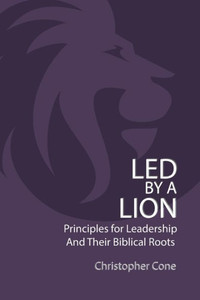 Led By A Lion: Principles For Leadership And Their Biblical Roots