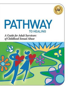 Pathway To Healing: A Guide For Adult Survivors Of Childhood Sexual Abuse Pathway To Healing: A Guide For Adult Survivors Of Childhood Sexual Abuse