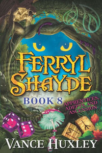 Ferryl Shayde - Book 8 - Apprentices, Adepts, And Ascension