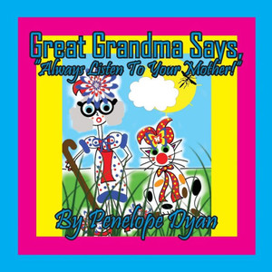 Great Grandma Says, "Always Listen To Your Mother!" Great Grandma Says, "Always Listen To Your Mother!"