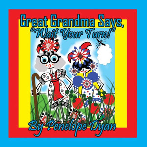 Great Grandma Says, "Wait Your Turn!" Great Grandma Says, "Wait Your Turn!"