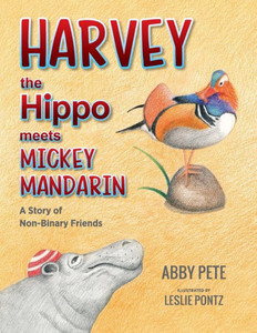 Harvey The Hippo Meets Mickey Mandarin: A Story Of Non-Binary Friends Harvey The Hippo Meets Mickey Mandarin: A Story Of Non-Binary Friends