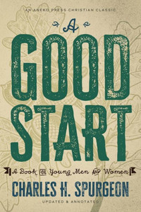 A Good Start: A Book For Young Men And Women A Good Start: A Book For Young Men And Women