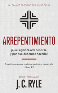 Arrepentimiento: ¿Qué Significa Arrepentirse, Y Por Qué Debemos Hacerlo? [Updated And Annotated] (Spanish Edition)