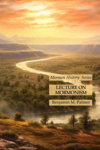 Lecture On Mormonism: Mormon History Series Lecture On Mormonism: Mormon History Series