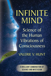 Infinite Mind: Science Of The Human Vibrations Of Consciousness
