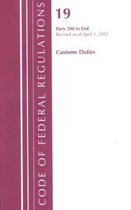 Code Of Federal Regulations, Title 19 Customs Duties 200-End, 2022 Code Of Federal Regulations, Title 19 Customs Duties 200-End, 2022