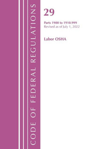 Code Of Federal Regulations, Title 29 Labor Osha 1900-1910.999, Revised As Of July 1, 2022 Code Of Federal Regulations, Title 29 Labor Osha 1900-1910.999, Revised As Of July 1, 2022