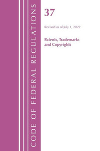 Code Of Federal Regulations, Title 37 Patents, Trademarks And Copyrights, Revised As Of July 1, 2022 Code Of Federal Regulations, Title 37 Patents, Trademarks And Copyrights, Revised As Of July 1, 2022