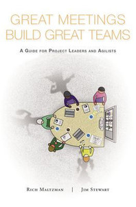 Great Meetings Build Great Teams: A Guide For Project Leaders And Agilists Great Meetings Build Great Teams: A Guide For Project Leaders And Agilists
