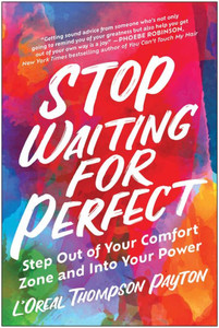 Stop Waiting For Perfect: Step Out Of Your Comfort Zone And Into Your Power